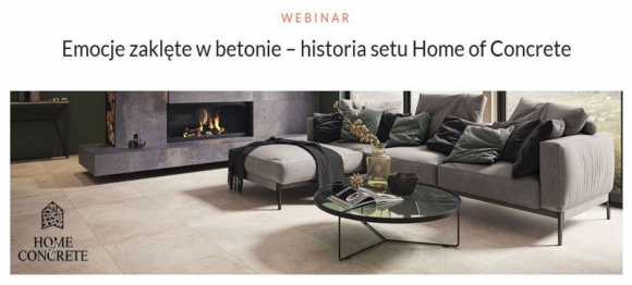 Emocje zaklęte w betonie. Webinar z udziałem ekspertów Ceramiki Paradyż Dom, LIFESTYLE - Już 22 września odbędzie się inspirujące, pełne emocji spotkanie online z ekspertami Ceramiki Paradyż, którzy podzielą się swoją wiedzą o najnowszych trendach wnętrzarskich w kontekście powstania setu Home of Concrete